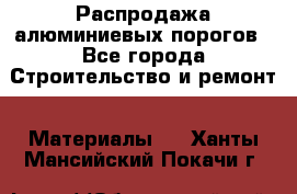 Распродажа алюминиевых порогов - Все города Строительство и ремонт » Материалы   . Ханты-Мансийский,Покачи г.